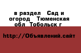  в раздел : Сад и огород . Тюменская обл.,Тобольск г.